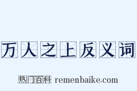 万人之上反义词是什么意思的图片